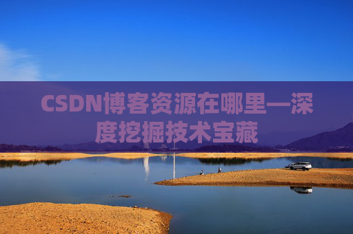 CSDN博客资源在哪里—深度挖掘技术宝藏